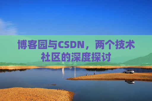 博客园与CSDN,两个技术社区的深度探讨